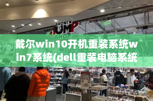 戴尔win10开机重装系统win7系统(dell重装电脑系统win7)