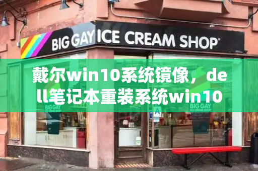 戴尔win10系统镜像，dell笔记本重装系统win10-第1张图片-星选测评