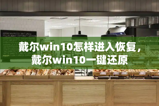 戴尔win10怎样进入恢复，戴尔win10一键还原