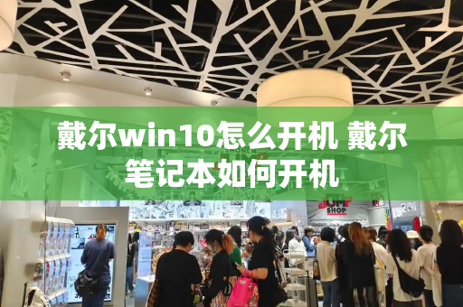 戴尔win10怎么开机 戴尔笔记本如何开机