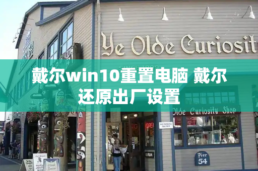 戴尔win10重置电脑 戴尔还原出厂设置-第1张图片-星选测评