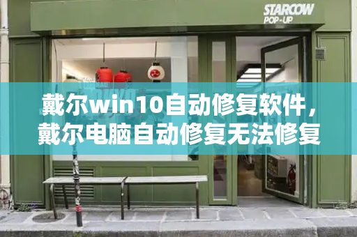 戴尔win10自动修复软件，戴尔电脑自动修复无法修复你的电脑
