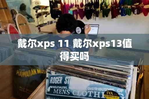 戴尔xps 11 戴尔xps13值得买吗-第1张图片-星选测评