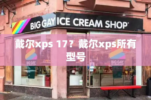 戴尔xps 17？戴尔xps所有型号-第1张图片-星选测评