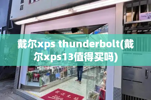 戴尔xps thunderbolt(戴尔xps13值得买吗)-第1张图片-星选测评
