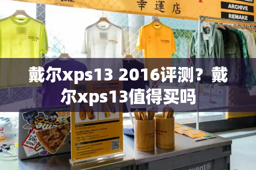 戴尔xps13 2016评测？戴尔xps13值得买吗-第1张图片-星选测评