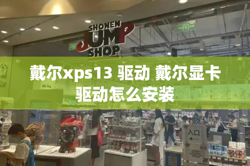 戴尔xps13 驱动 戴尔显卡驱动怎么安装