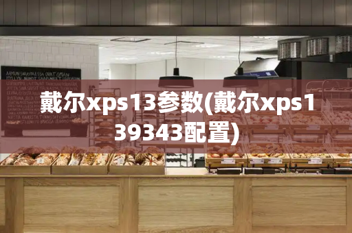 戴尔xps13参数(戴尔xps139343配置)