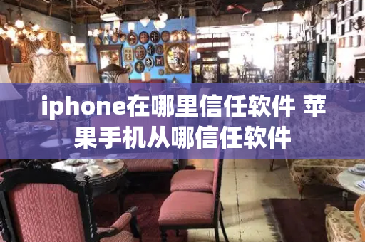 iphone在哪里信任软件 苹果手机从哪信任软件
