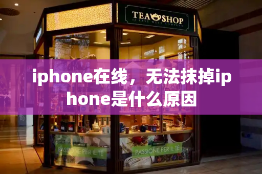 iphone在线，无法抹掉iphone是什么原因