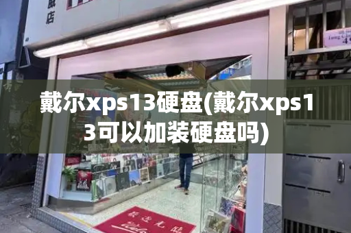 戴尔xps13硬盘(戴尔xps13可以加装硬盘吗)-第1张图片-星选测评