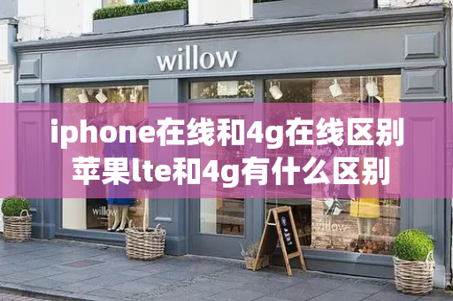iphone在线和4g在线区别 苹果lte和4g有什么区别-第1张图片-星选测评