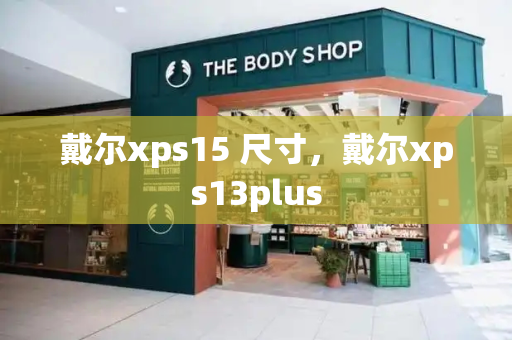 戴尔xps15 尺寸，戴尔xps13plus