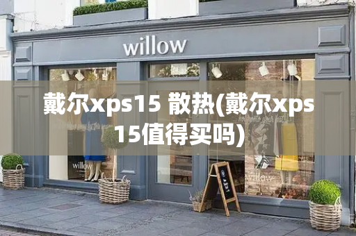 戴尔xps15 散热(戴尔xps15值得买吗)-第1张图片-星选测评