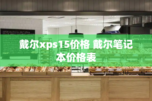 戴尔xps15价格 戴尔笔记本价格表-第1张图片-星选测评