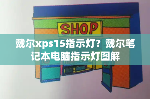 戴尔xps15指示灯？戴尔笔记本电脑指示灯图解-第1张图片-星选测评