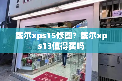 戴尔xps15修图？戴尔xps13值得买吗-第1张图片-星选测评