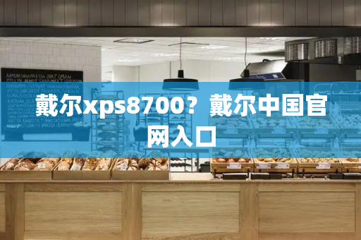 戴尔xps8700？戴尔中国官网入口-第1张图片-星选测评