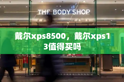 戴尔xps8500，戴尔xps13值得买吗-第1张图片-星选测评