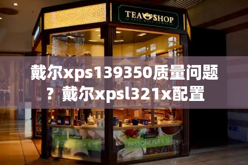 戴尔xps139350质量问题？戴尔xpsl321x配置