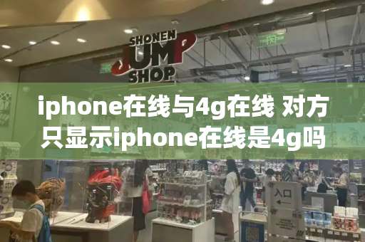 iphone在线与4g在线 对方只显示iphone在线是4g吗