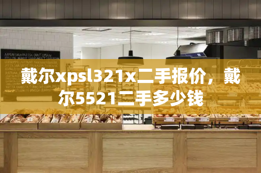 戴尔xpsl321x二手报价，戴尔5521二手多少钱-第1张图片-星选测评