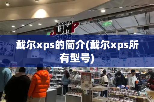 戴尔xps的简介(戴尔xps所有型号)
