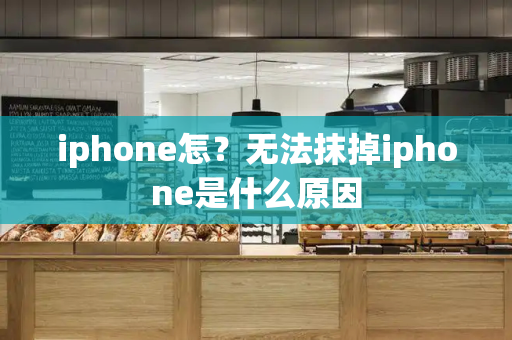 iphone怎？无法抹掉iphone是什么原因
