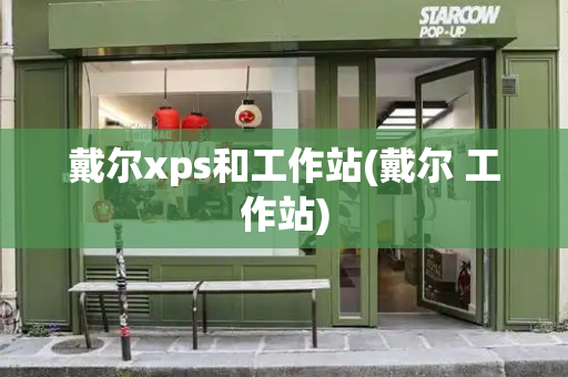 戴尔xps和工作站(戴尔 工作站)-第1张图片-星选测评