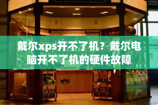 戴尔xps开不了机？戴尔电脑开不了机的硬件故障-第1张图片-星选测评