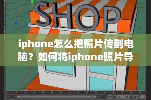 iphone怎么把照片传到电脑？如何将iphone照片导入电脑里