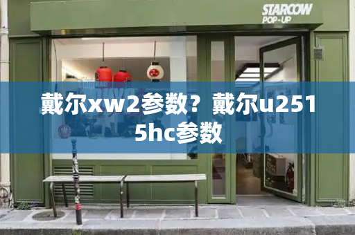戴尔xw2参数？戴尔u2515hc参数