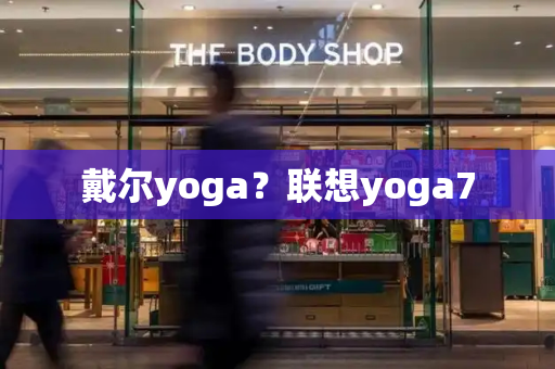 戴尔yoga？联想yoga7-第1张图片-星选测评
