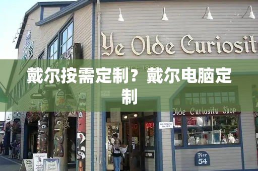 戴尔按需定制？戴尔电脑定制