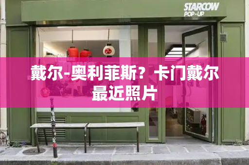 戴尔-奥利菲斯？卡门戴尔最近照片