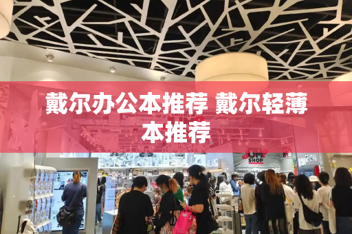 戴尔办公本推荐 戴尔轻薄本推荐
