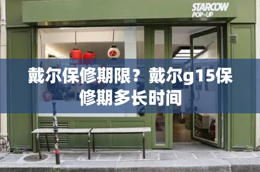 戴尔保修期限？戴尔g15保修期多长时间
