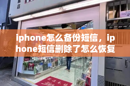 iphone怎么备份短信，iphone短信删除了怎么恢复
