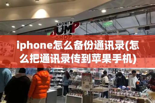 iphone怎么备份通讯录(怎么把通讯录传到苹果手机)