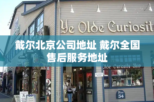 戴尔北京公司地址 戴尔全国售后服务地址