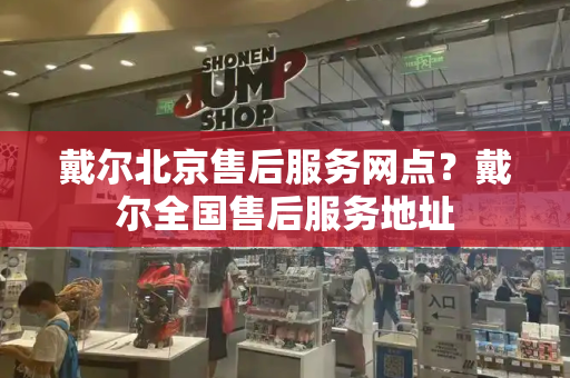 戴尔北京售后服务网点？戴尔全国售后服务地址