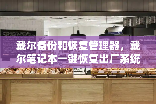 戴尔备份和恢复管理器，戴尔笔记本一键恢复出厂系统