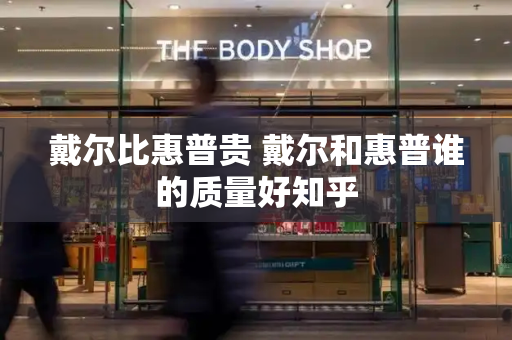 戴尔比惠普贵 戴尔和惠普谁的质量好知乎-第1张图片-星选测评