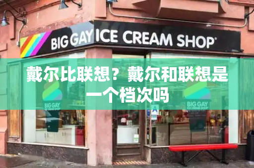 戴尔比联想？戴尔和联想是一个档次吗-第1张图片-星选测评