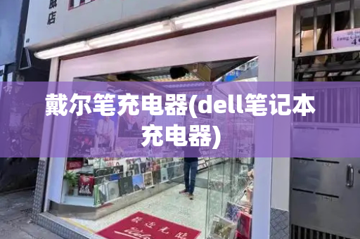 戴尔笔充电器(dell笔记本充电器)