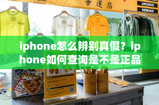 iphone怎么辨别真假？iphone如何查询是不是正品