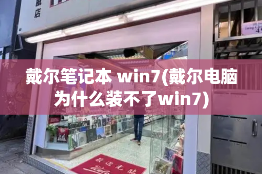 戴尔笔记本 win7(戴尔电脑为什么装不了win7)-第1张图片-星选测评