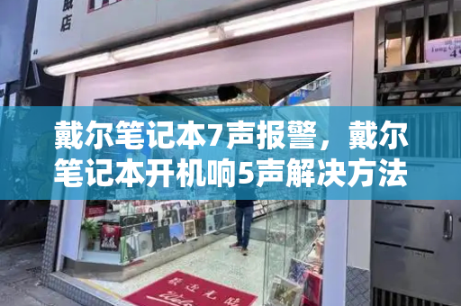 戴尔笔记本7声报警，戴尔笔记本开机响5声解决方法-第1张图片-星选测评