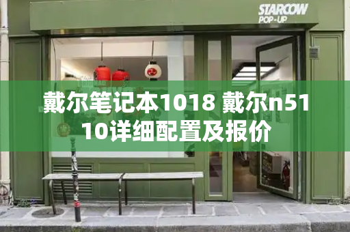 戴尔笔记本1018 戴尔n5110详细配置及报价-第1张图片-星选测评