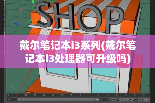 戴尔笔记本i3系列(戴尔笔记本i3处理器可升级吗)